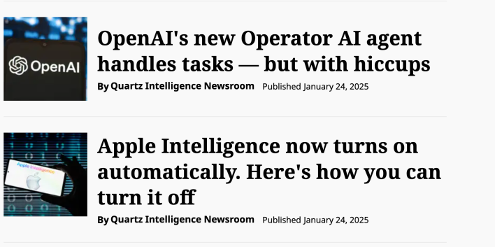 Two headlines from Quartz, readingOpenAI's new Operator AI agent handles tasks--but with hiccupsApple Intelligence now turns on automatically. Here's how you can turn it off